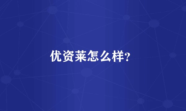 优资莱怎么样？