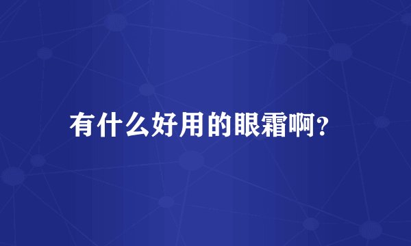 有什么好用的眼霜啊?