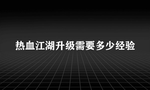 热血江湖升级需要多少经验