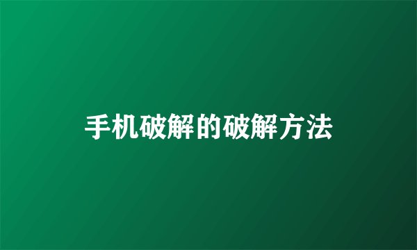 手机破解的破解方法