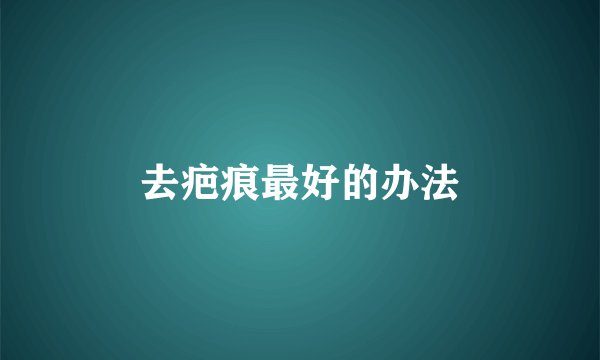 去疤痕最好的办法