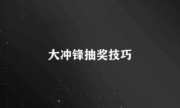 大冲锋抽奖技巧