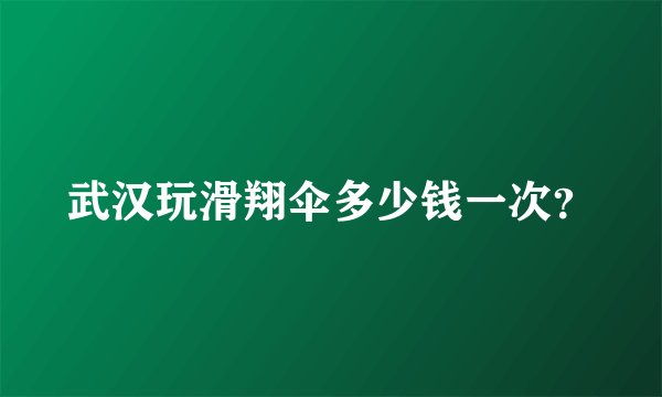武汉玩滑翔伞多少钱一次？