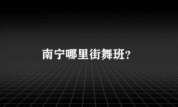 南宁哪里街舞班？