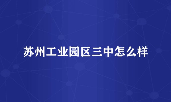 苏州工业园区三中怎么样