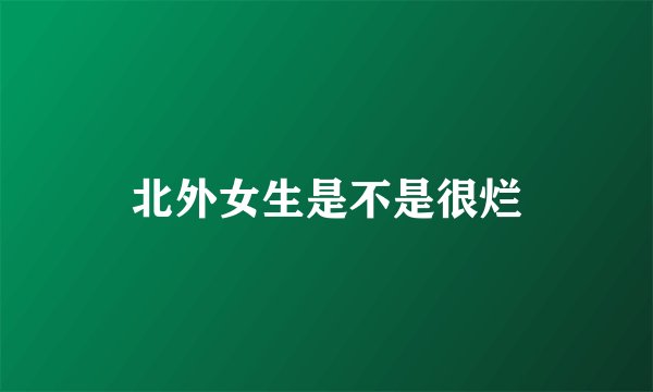 北外女生是不是很烂