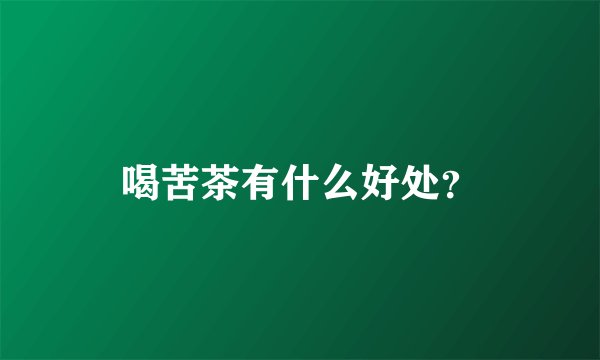 喝苦茶有什么好处？