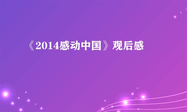 《2014感动中国》观后感