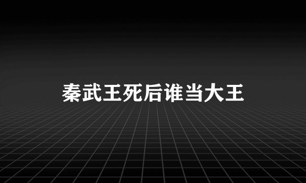 秦武王死后谁当大王