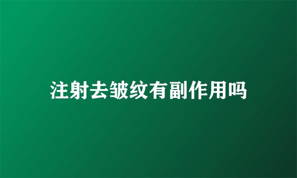 注射去皱纹有副作用吗
