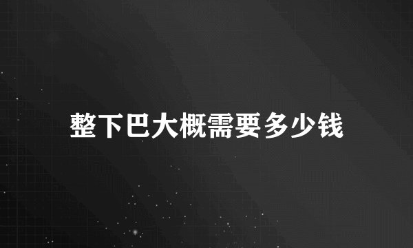 整下巴大概需要多少钱