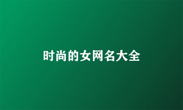时尚的女网名大全