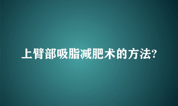 上臂部吸脂减肥术的方法?
