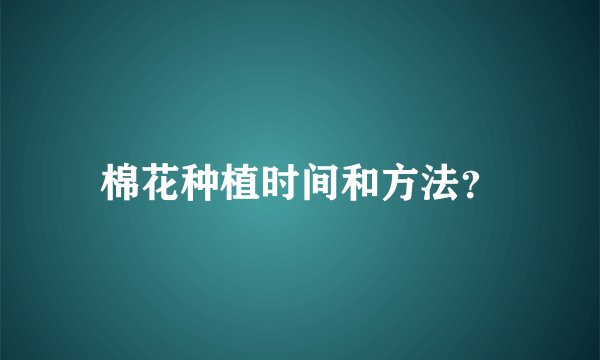 棉花种植时间和方法?