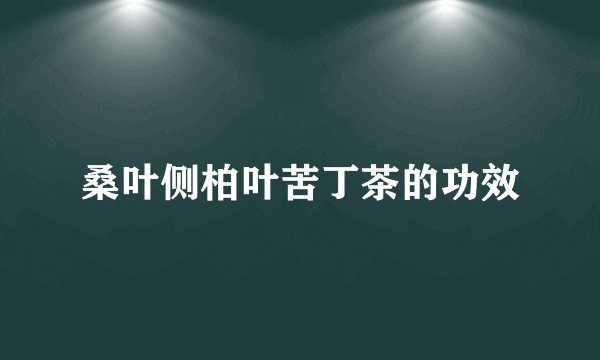 桑叶侧柏叶苦丁茶的功效