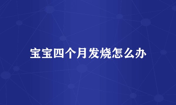 宝宝四个月发烧怎么办