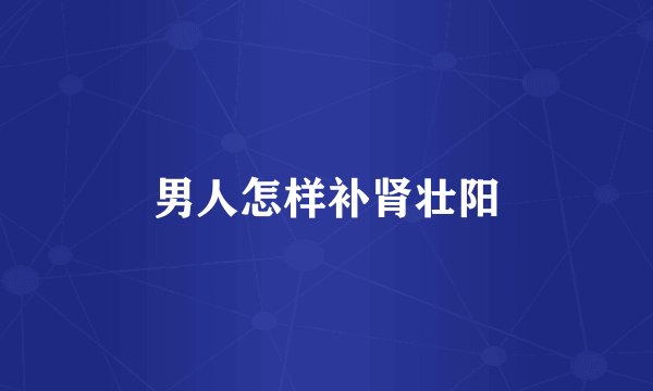 男人怎样补肾壮阳