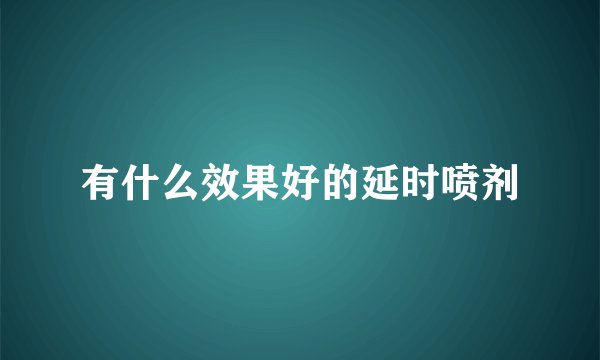 有什么效果好的延时喷剂