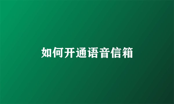如何开通语音信箱
