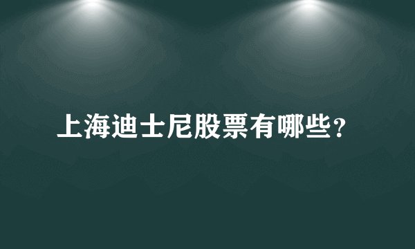 上海迪士尼股票有哪些？