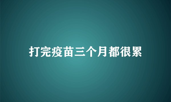 打完疫苗三个月都很累