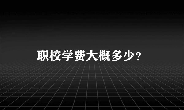职校学费大概多少?