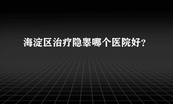 海淀区治疗隐睾哪个医院好？