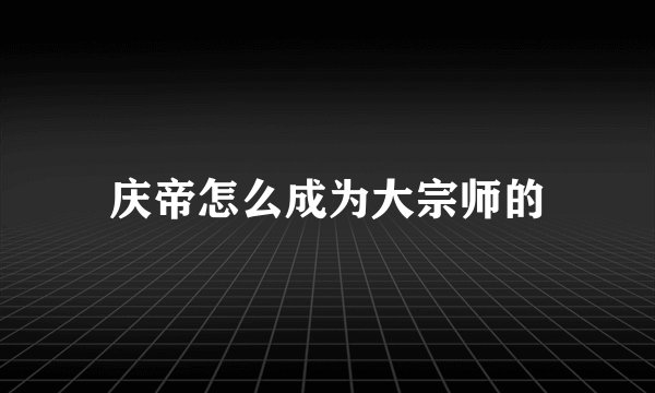 庆帝怎么成为大宗师的
