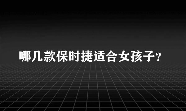 哪几款保时捷适合女孩子？