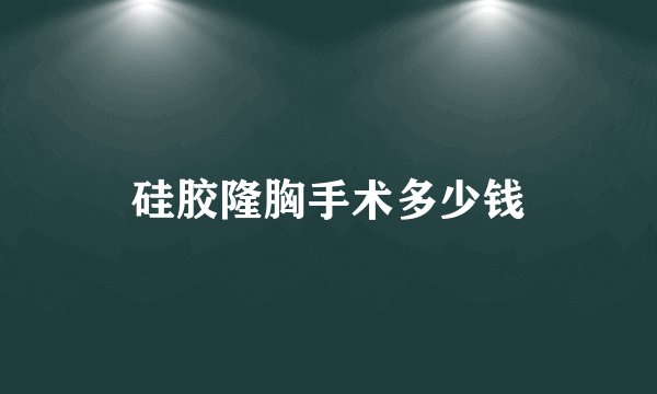 硅胶隆胸手术多少钱