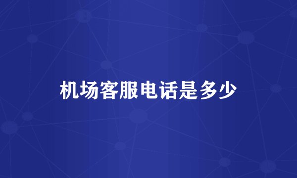 机场客服电话是多少