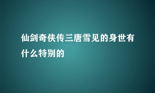 仙剑奇侠传三唐雪见的身世有什么特别的