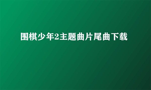 围棋少年2主题曲片尾曲下载