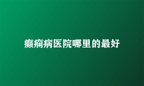 癫痫病医院哪里的最好