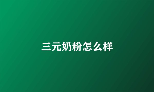 三元奶粉怎么样