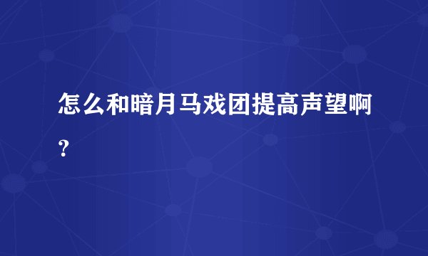 怎么和暗月马戏团提高声望啊？