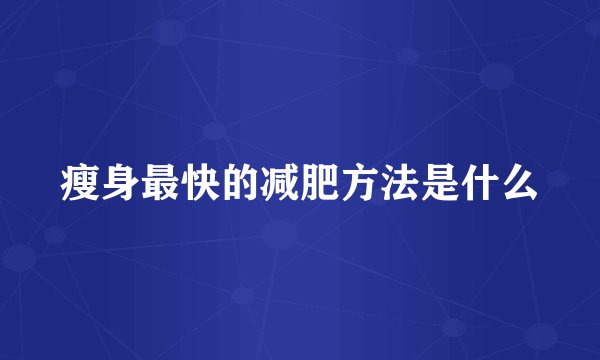 瘦身最快的减肥方法是什么