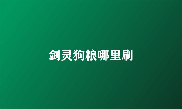 剑灵狗粮哪里刷