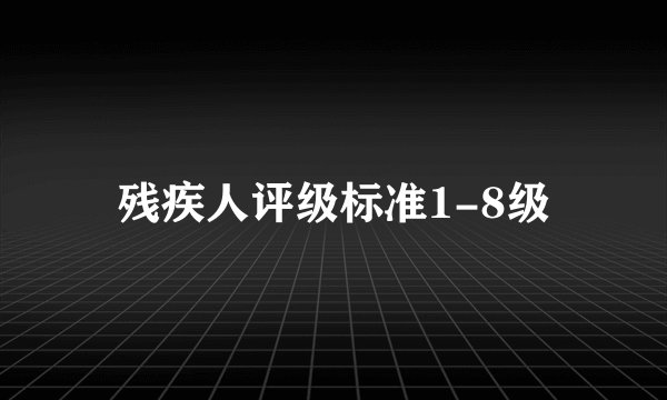 残疾人评级标准1-8级
