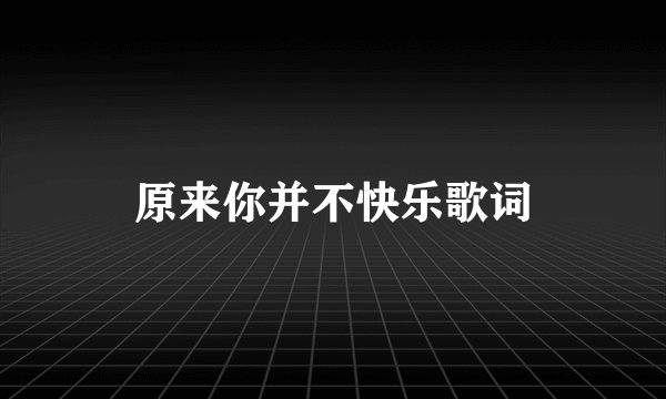 原来你并不快乐歌词
