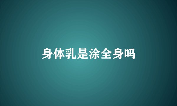 身体乳是涂全身吗