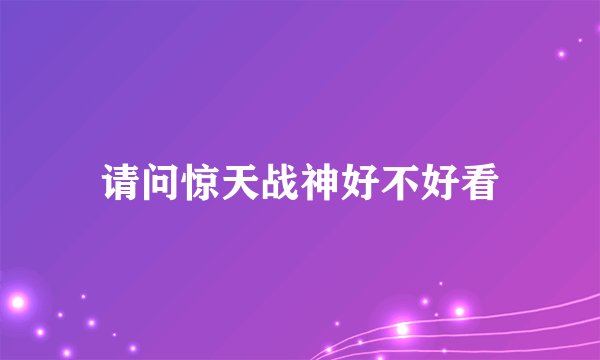请问惊天战神好不好看