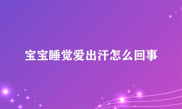 宝宝睡觉爱出汗怎么回事