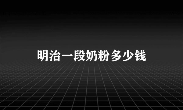 明治一段奶粉多少钱