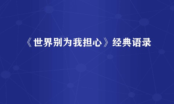 《世界别为我担心》经典语录
