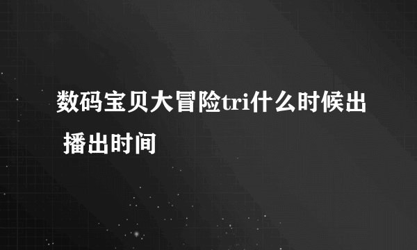 数码宝贝大冒险tri什么时候出 播出时间