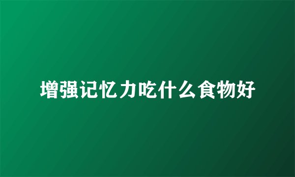 增强记忆力吃什么食物好