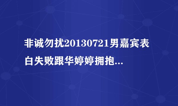 非诚勿扰20130721男嘉宾表白失败跟华婷婷拥抱的时候，是什么音乐？