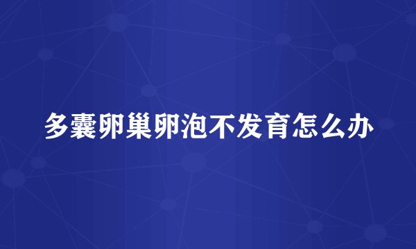 多囊卵巢卵泡不发育怎么办