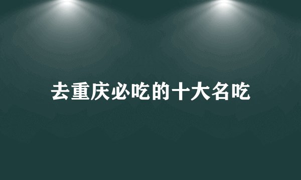 去重庆必吃的十大名吃